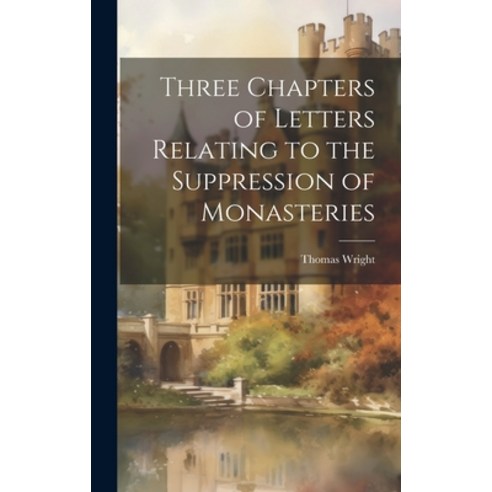 (영문도서) Three Chapters of Letters Relating to the Suppression of Monasteries Hardcover, Legare Street Press, English, 9781022880825