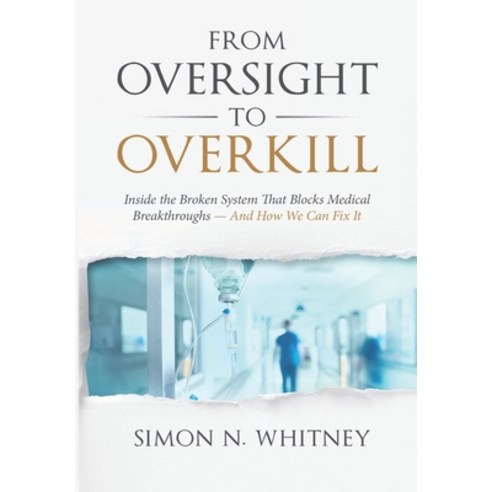 (영문도서) From Oversight to Overkill: Inside the Broken System That Blocks Medical Breakthroughs--And H... Hardcover, Rivertowns Books, English, 9781953943217