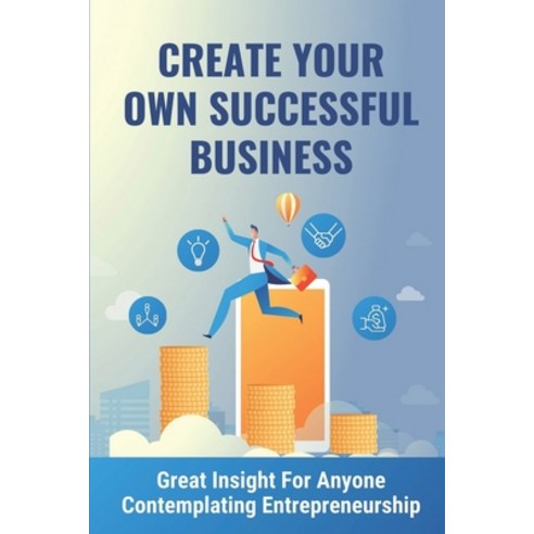 (영문도서) Create Your Own Successful Business: Great Insight For Anyone ...
