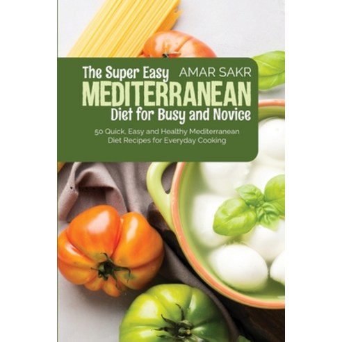 The Super Easy Mediterranean Diet For Busy and Novice: 50 Quick Easy and Healthy Mediterranean Diet... Paperback, Amar Sakr, English, 9781914220845