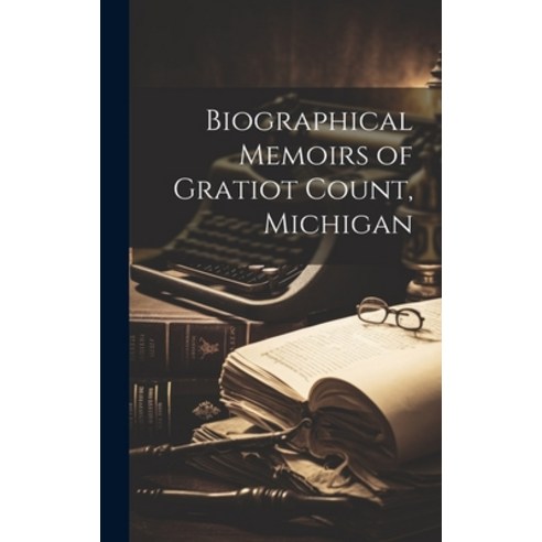 (영문도서) Biographical Memoirs of Gratiot Count Michigan Hardcover, Legare Street Press, English, 9781020248207