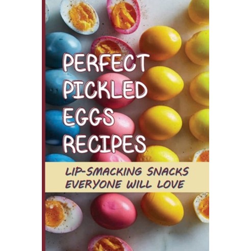 (영문도서) Perfect Pickled Eggs Recipes: Lip-Smacking Snacks Everyone Will Love: Pickled Egg Curry Paperback, Independently Published, English, 9798521966608