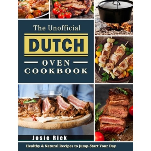 (영문도서) The Unofficial Dutch Oven Cookbook: Healthy & Natural Recipes to Jump-Start Your Day Hardcover, Josie Rick, English, 9781802440751