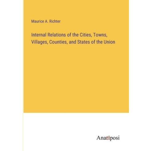 (영문도서) Internal Relations of the Cities Towns Villages Counties and States of the Union Paperback, Anatiposi Verlag, English, 9783382325169