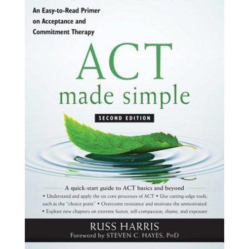 ACT Made Simple An Easy-To-Read Primer on Acceptance and Commitment Therapy, New Harbinger Publications