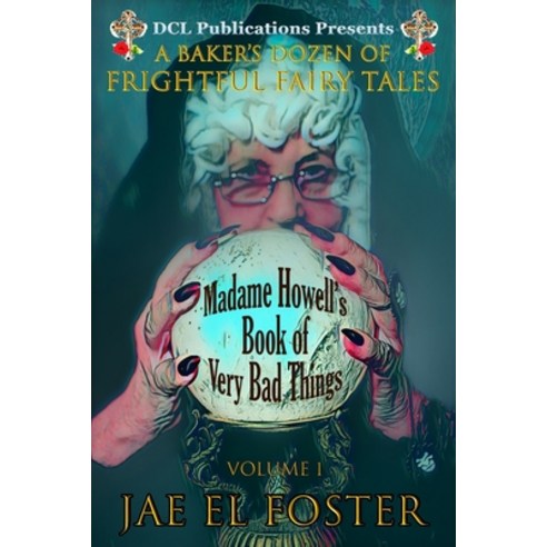 Madame Howell''s Book of Very Bad Things: A Baker''s Dozen of Frightful Fairy Tales Paperback, DCL Publications, LLC, English, 9781736217818