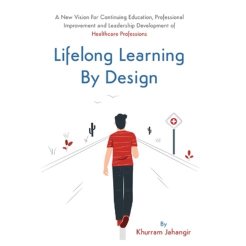 Lifelong Learning By Design: A New Vision For Continuing Education Professional Improvement and Lea... Hardcover, Health Architects Publishing