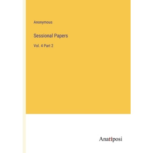 (영문도서) Sessional Papers: Vol. 4 Part 2 Paperback, Anatiposi Verlag, English, 9783382109660