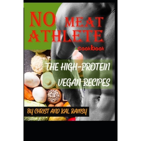 NO Meat Athlete Cookbook: The High-Protein Vegan Recipes By Christ and Kal Ramsy Paperback, Independently Published