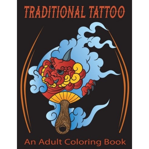 TRADITIONAL TATTOO An Adult Coloring Book: An Adult Coloring Book with Awesome Sexy and Relaxing T... Paperback, Independently Published