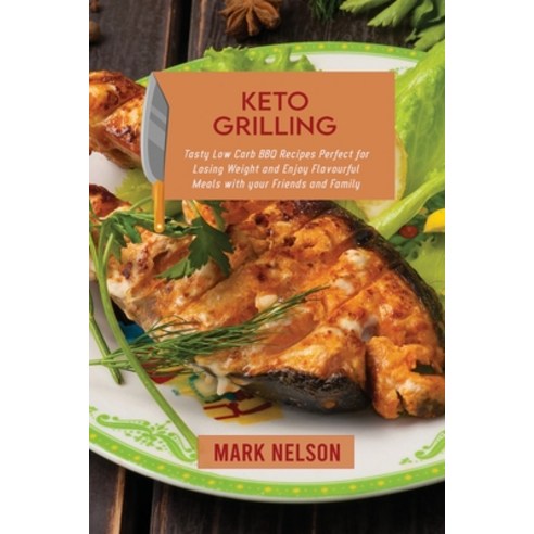 (영문도서) Keto Grilling: Tasty Low Carb BBQ Recipes Perfect for Losing Weight and Enjoy Flavourful Meal... Paperback, Mark Nelson, English, 9781802894073
