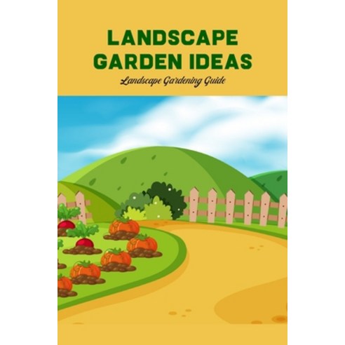 (영문도서) Landscape Garden Ideas: Landscape Gardening Guide: Landscape Gardening Paperback, Independently Published, English, 9798418555212