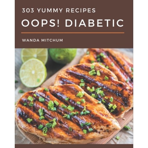 Oops! 303 Yummy Diabetic Recipes: From The Yummy Diabetic Cookbook To The Table Paperback, Independently Published