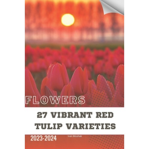 (영문도서) 27 Vibrant Red Tulip Varieties: Become flowers expert Paperback, Independently Published, English, 9798876700735