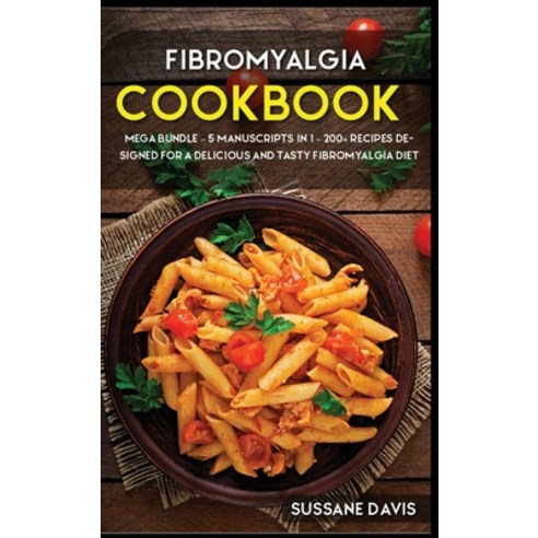 Fibromyalgia Cookbook: MEGA BUNDLE - 5 Manuscripts in 1 - 200+ Recipes designed for a delicious and ... Hardcover, Osod Pub, English, 9781664055773