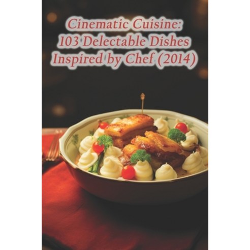 (영문도서) Cinematic Cuisine: 103 Delectable Dishes Inspired by Chef (2014) Paperback, Independently Published, English, 9798872515500