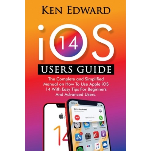 IOS 14 Users Guide: The Complete and Simplified Manual on How To Use Apple iOS 14 With Easy Tips For... Paperback, Independently Published, English, 9798698824497