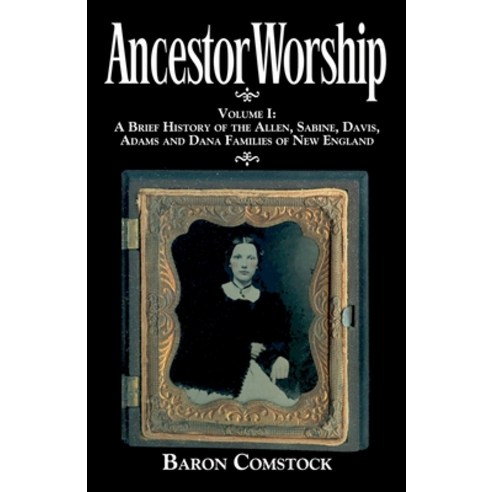Ancestor Worship: Volume I: A Brief History of the Allen Sabine Davis Adams and Dana Families of ... Paperback, Orange County Fine Art Stor..., English, 9780983202103