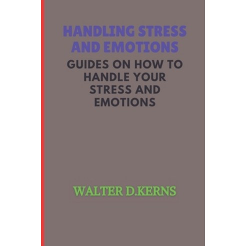 (영문도서) Handling Stress and Emotions: Guide on how to handle your stress and master your emotion Paperback, Independently Published, English, 9798840377666