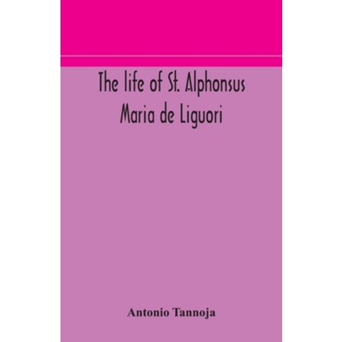 The life of St. Alphonsus Maria de Liguori Bishop of St. Agatha of the Goths and founder of the Con... Paperback, Alpha Edition
