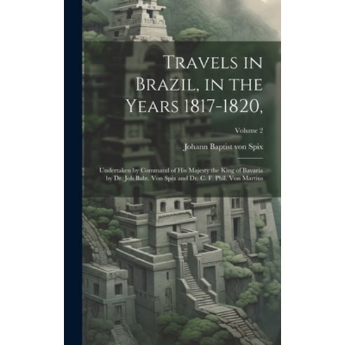 (영문도서) Travels in Brazil in the Years 1817-1820 : Undertaken by Command of His Majesty the King of ... Hardcover, Legare Street Press, English, 9781019937938