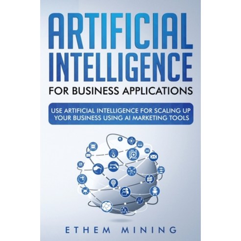 Artificial Intelligence for Business Applications: Use Artificial Intelligence for Scaling Up Your B... Paperback, Everooks Ltd, English, 9781914028090