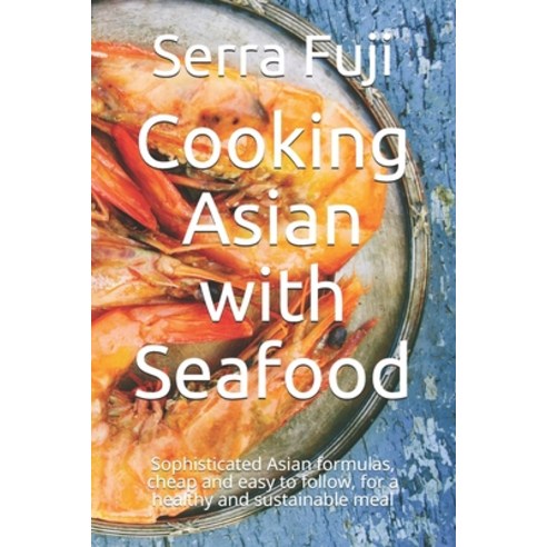 (영문도서) Cooking Asian with Seafood: Sophisticated Asian formulas cheap and easy to follow for a hea... Paperback, Independently Published, English, 9798505090671