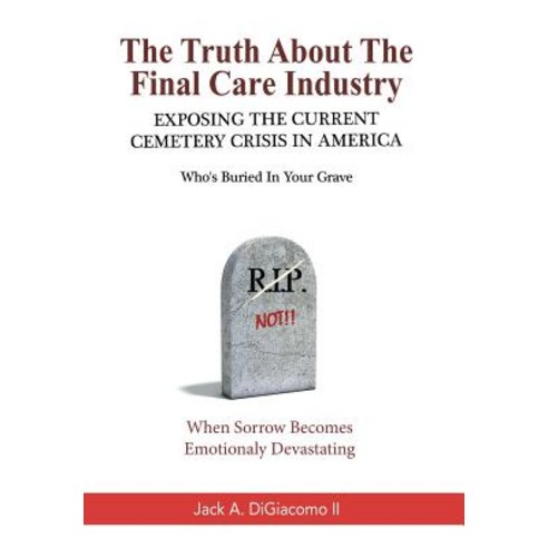 (영문도서) The Truth About the Final Care Industry: Exposing the Current Cemetery Crisis in America Hardcover, Xlibris Us, English, 9781984550873
