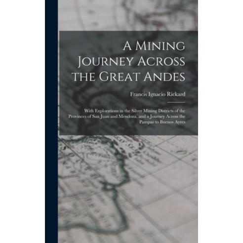 (영문도서) A Mining Journey Across the Great Andes: With Explorations in the Silver Mining Districts of ... Hardcover, Legare Street Press, English, 9781019079126