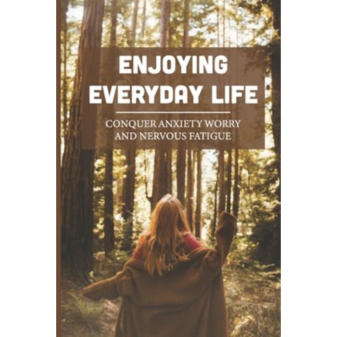 (영문도서) Enjoying Everyday Life: Conquer Anxiety Worry And Nervous Fatigue: How To Conquer Anxiety Nat... Paperback, Independently Published, English, 9798543251928