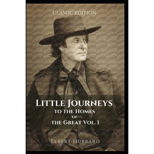 Little Journeys to the Homes of the Great Vol. 1: : With original illustrations Paperback, Independently Published, English, 9798743616770