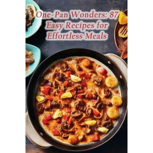 (영문도서) One-Pan Wonders: 87 Easy Recipes for Effortless Meals Paperback, Independently Published, English, 9798859269822