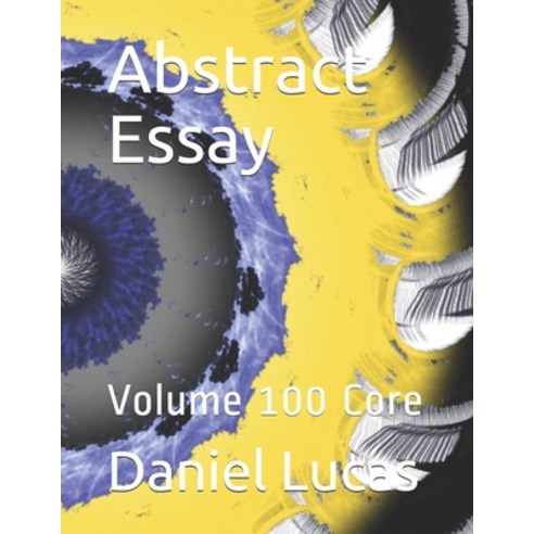 Abstract Essay: Volume 100 Core Paperback, Independently Published