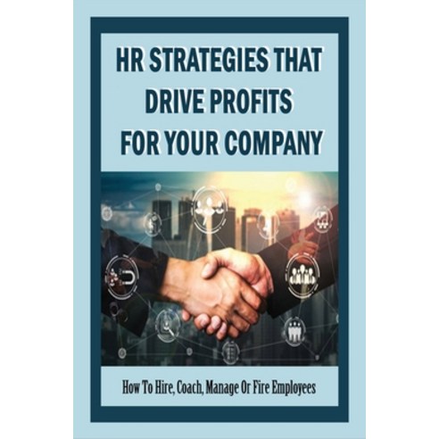 (영문도서) HR Strategies That Drive Profits For Your Company: How To Hire Coach Manage Or Fire Employe... Paperback, Independently Published, English, 9798517920034