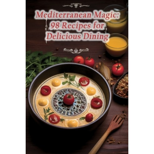 (영문도서) Mediterranean Magic: 98 Recipes for Delicious Dining Paperback, Independently Published, English, 9798858198475