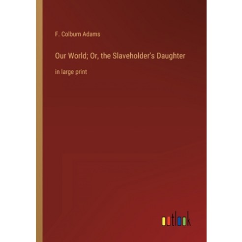 (영문도서) Our World; Or the Slaveholder''s Daughter: in large print Paperback, Outlook Verlag, English, 9783368334383