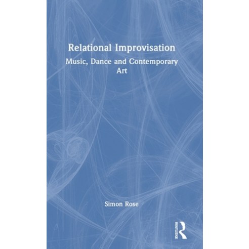 (영문도서) Relational Improvisation: Music Dance and Contemporary Art Hardcover, Routledge, English, 9781032231907