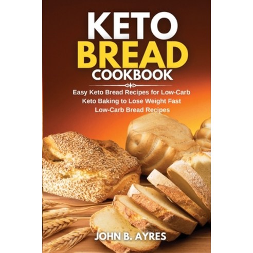 Keto Bread Cookbook: Easy Keto Bread Recipes for Low-Carb Keto Baking to Lose Weight Fast Low-Carb B... Paperback, Jonathan Morgan, English, 9781802324761