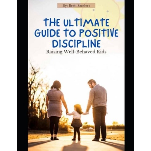 (영문도서) The Ultimate Guide To Positive Discipline: Raising well-behaved kids Paperback, Independently Published, English, 9798860965836