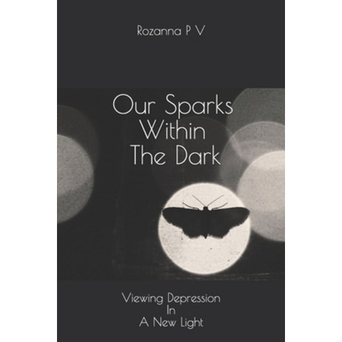 Our Sparks Within The Dark: Viewing Depression In A New Light Paperback, Independently Published, English, 9798553899790