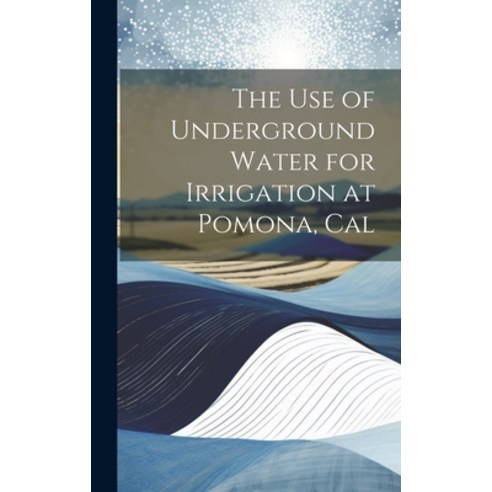 (영문도서) The Use of Underground Water for Irrigation at Pomona Cal Hardcover, Legare Street Press, English, 9781020304286