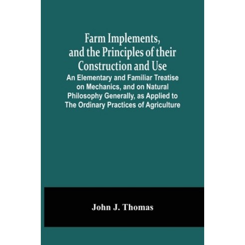 Farm Implements And The Principles Of Their Construction And Use: An Elementary And Familiar Treati... Paperback, Alpha Edition, English, 9789354502491