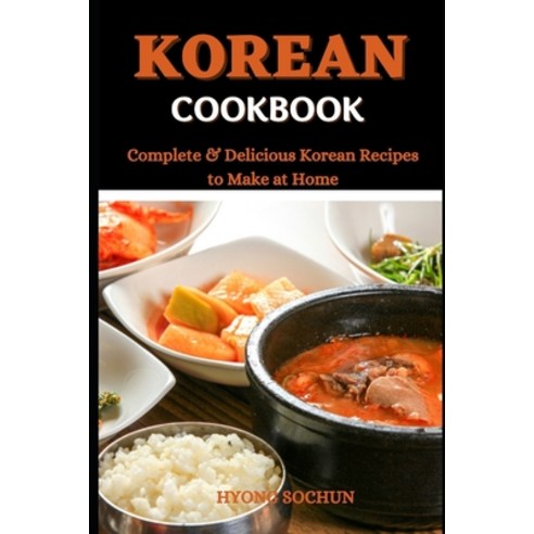 (영문도서) Korean Cookbook: Complete & Delicious Korean Recipes to Make at Home Paperback, Independently Published, English, 9798534149456