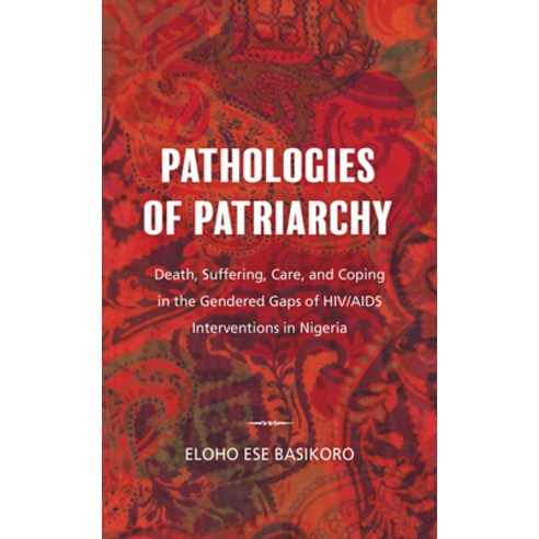 Pathologies of Patriarchy: Death Suffering Care and Coping in the Gendered Gaps of HIV/AIDS Inter... Hardcover, Rowman & Littlefield Publishers