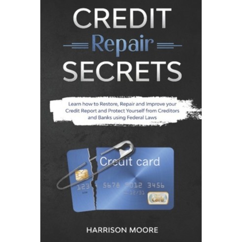 Credit Repair Secrets: Learn how to Restore Repair and Improve your Credit Report and Protect Yours... Paperback, Independently Published