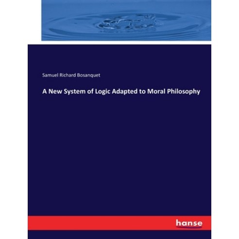 (영문도서) A New System of Logic Adapted to Moral Philosophy Paperback, Hansebooks, English, 9783337033873