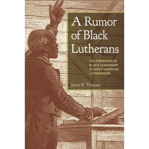 (영문도서) A Rumor of Black Lutherans: The Formation of Black Leadership in Early American Lutheranism Paperback, Fortress Press, English, 9781506486185