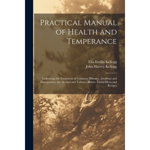 (영문도서) Practical Manual of Health and Temperance: Embracing the Treatment of Common Diseases Accide... Paperback, Legare Street Press, English, 9781021722317