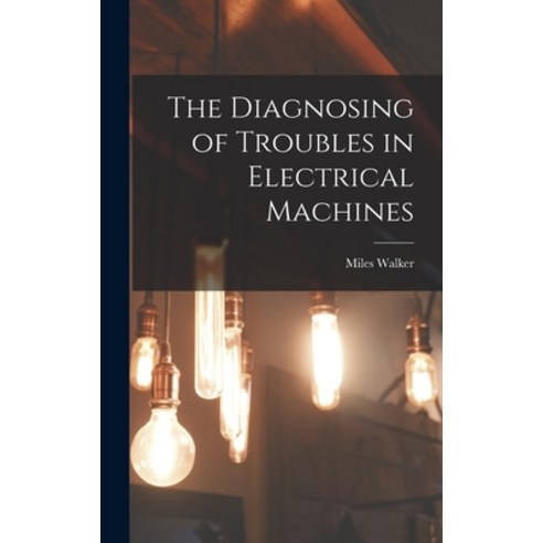 (영문도서) The Diagnosing of Troubles in Electrical Machines Hardcover, Legare Street Press, English, 9781017389883