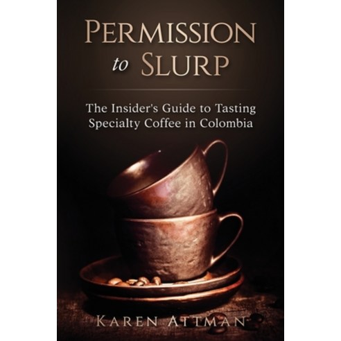 (영문도서) Permission to Slurp: The Insider''s Guide to Tasting Specialty Coffee in Colombia Paperback, Bogota International Press, English, 9789585626201